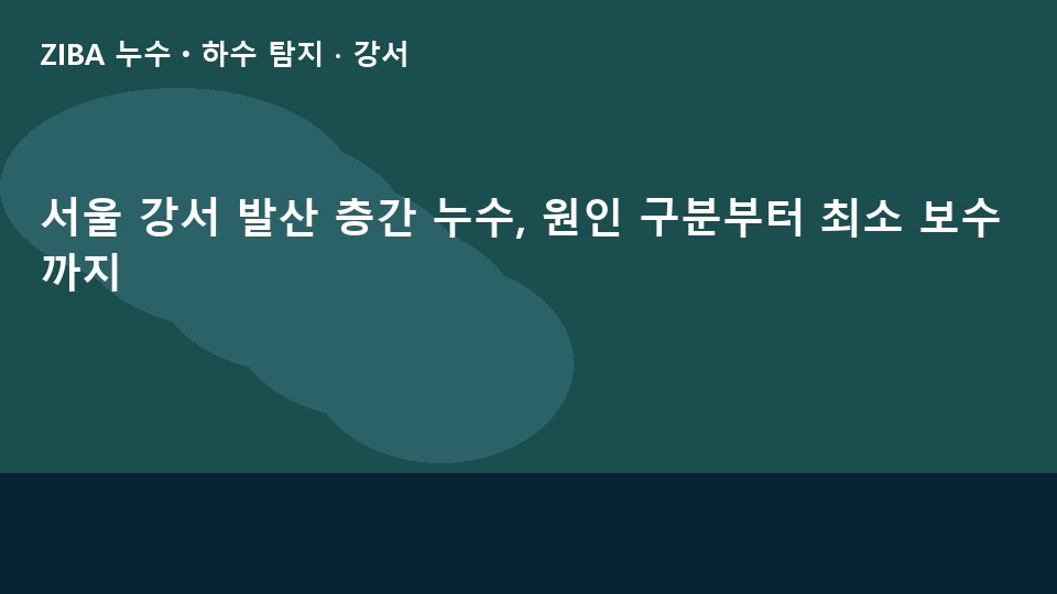 서울 강서 발산 층간 누수, 원인 구분부터 최소 보수까지