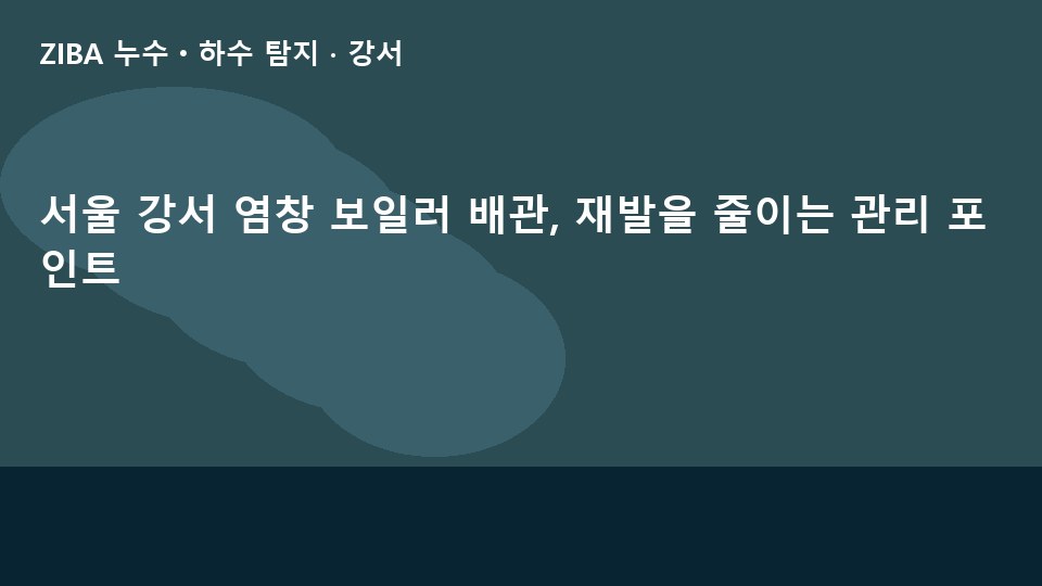 서울 강서 염창 보일러 배관, 재발을 줄이는 관리 포인트